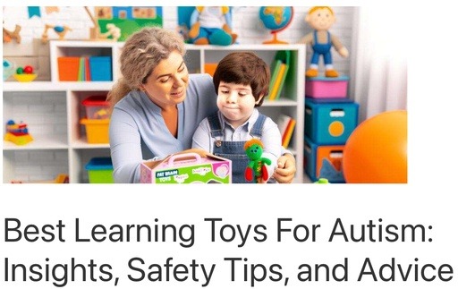 Header image from the post - Best Learning Toys For Autism: Insights, Safety Tips, and Advice. Link to full article.